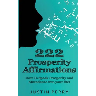 222 Prosperity Affirmations: : How To Speak Prosperity and Abundance into your life!