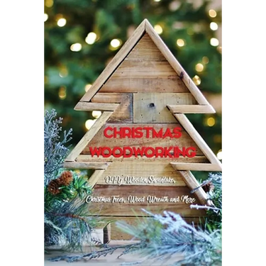 Christmas Woodworking: DIY Wooden Snowflake, Christmas Trees, Wood Wreath and More: Gift for Christmas