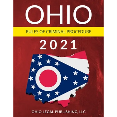 Ohio Rules of Criminal Procedure 2021: Complete Rules as Revised through July 1, 2020