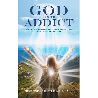 God is in the Addict: Alcohol and Drug Recovery Essentials for the First 90 Days