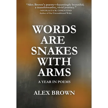 Words Are Snakes With Arms: A Year in Poems