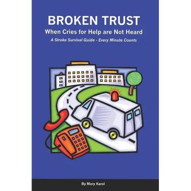 Broken Trust - When Cries For Help Are Not Heard: A Stroke Survival Guide - Every Minute Counts
