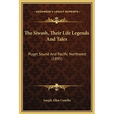 The Siwash, Their Life Legends And Tales: Puget Sound And Pacific Northwest (1895)