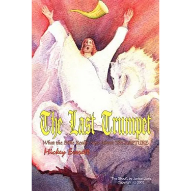 The Last Trumpet: What the Bible Really Says About The RAPTURE