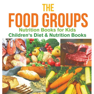 The Food Groups - Nutrition Books for Kids Children's Diet & Nutrition Books