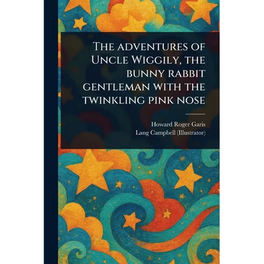The Adventures of Uncle Wiggily, the Bunny Rabbit Gentleman With the Twinkling Pink Nose
