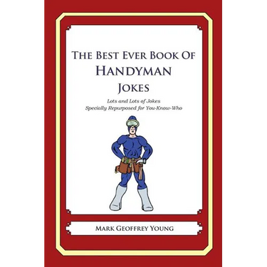 The Best Ever Book of Handyman Jokes: Lots and Lots of Jokes Specially Repurposed for You-Know-Who