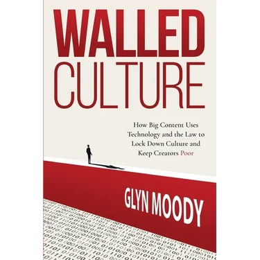 Walled Culture: How Big Content Uses Technology and the Law to Lock Down Culture and Keep Creators Poor