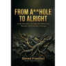 From A**hole To Alright: A Life Rewritten Through Self Reflection, Therapy, and Conscious Change