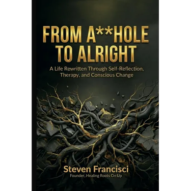 From A**hole To Alright: A Life Rewritten Through Self Reflection, Therapy, and Conscious Change