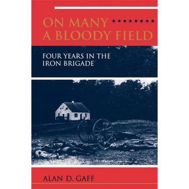 On Many a Bloody Field: Four Years in the Iron Brigade