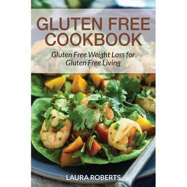 Gluten Free Cookbook: Gluten Free Weight Loss for Gluten Free Living