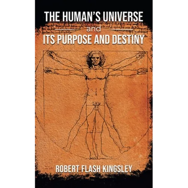 The Human's Universe and Its Purpose and Destiny