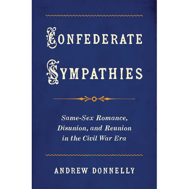 Confederate Sympathies: Same-Sex Romance, Disunion, and Reunion in the Civil War Era