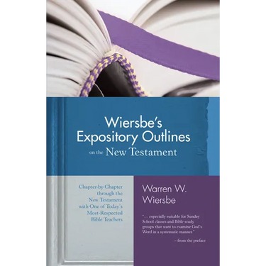Wiersbe's Expository Outlines on the New Testament: Chapter-By-Chapter Through the New Testament with One of Today's Most Respected Bible Teachers