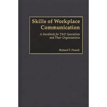 Skills of Workplace Communication: A Handbook for T&D Specialists and Their Organizations