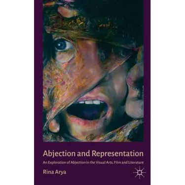 Abjection and Representation: An Exploration of Abjection in the Visual Arts, Film and Literature