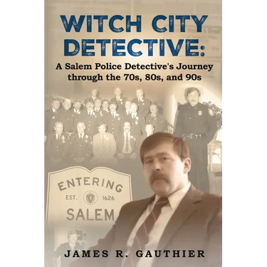 Witch City Detective: A Salem Police Detective's Journey Through the 1970s, 80s, and 90s: