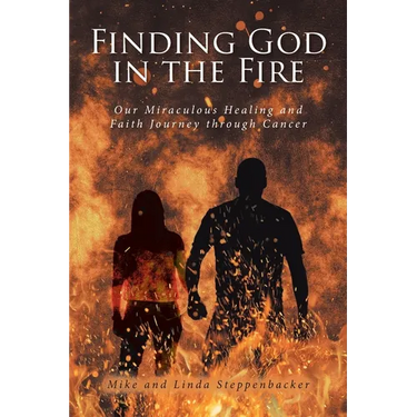 Finding God in the Fire: Our Miraculous Healing and Faith Journey through Cancer