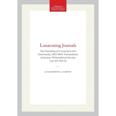 Lonaconing Journals: The Founding of a Coal and Iron Community, 1837-1840 Transactions, American Philosophical Society (Vol. 67, Part 2)