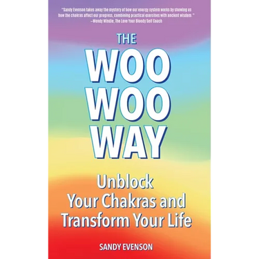 The Woo Woo Way: Unblock Your Chakras and Transform Your Life