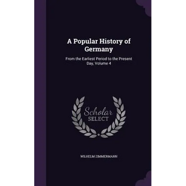 A Popular History of Germany: From the Earliest Period to the Present Day, Volume 4