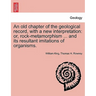 An Old Chapter of the Geological Record, with a New Interpretation: Or, Rock-Metamorphism ... and Its Resultant Imitations of Organisms.