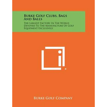 Burke Golf Clubs, Bags And Balls: The Largest Factory In The World Devoted To The Manufacture Of Golf Equipment Exclusively