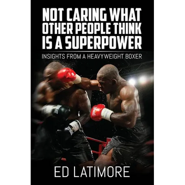 Not Caring What Other People Think Is A Superpower: Insights From a Heavyweight Boxer