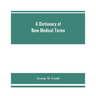 A dictionary of new medical terms, including upwards of 38,000 words and many useful tables, being a supplement to "An illustrated dictionary of medic