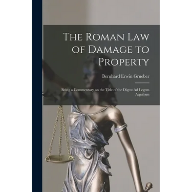 The Roman Law of Damage to Property: Being a Commentary on the Title of the Digest Ad Legem Aquiliam