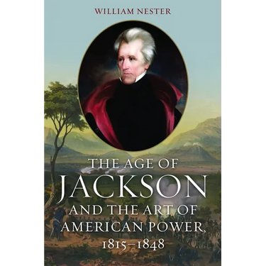 The Age of Jackson and the Art of American Power, 1815-1848