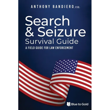 Search & Seizure Survival Guide: A Field Guide for Law Enforcement