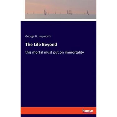 The Life Beyond: this mortal must put on immortality