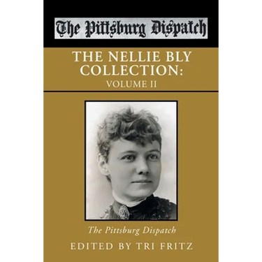 The Nellie Bly Collection: Volume Ii: the Pittsburg Dispatch