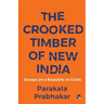 The Crooked Timber of New India Essays on a Republic in Crisis