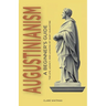 Augustinianism: A Beginner's Guide: The Life, Legacy, and Lessons of Saint Augustine