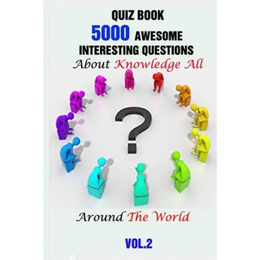 Quiz Book: 5000 Awesome, Interesting Questions About Knowledge All Around The World Vol.2