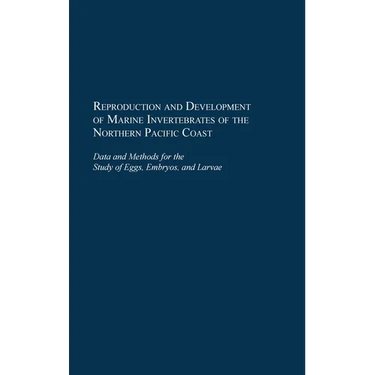 Reproduction and Development of Marine Invertebrates of the Northern Pacific Coast: Data and Methods for the Study of Eggs, Embryos, and Larvae