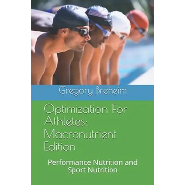 Optimization for Athletes: Macronutrient Edition: Performance Nutrition and Sport Nutrition