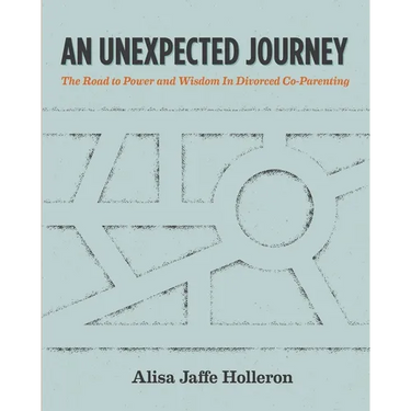 An Unexpected Journey: The Road to Power and Wisdom in Divorced Co-Parenting