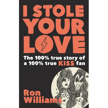 I Stole Your Love: The 100% True Story of a 100% True KISS Fan