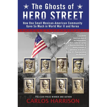 The Ghosts of Hero Street: How One Small Mexican-American Community Gave So Much in World War II and Korea
