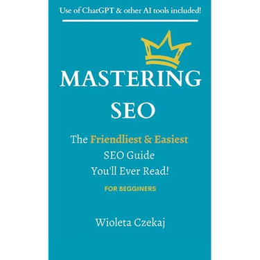 Mastering Seo: The Friendliest & Easiest Guide You'll Ever Read