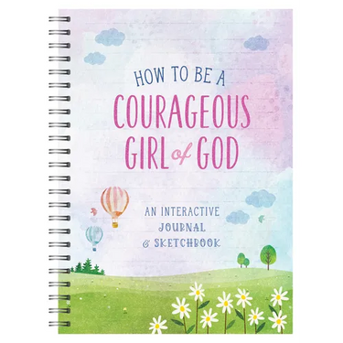 How to Be a Courageous Girl of God: An Interactive Journal and Sketchbook