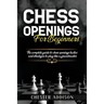 Chess Opening For Beginners: The Complete Guide to Chess Openings, Tactics and Strategies to Become a Grandmaster of Chess