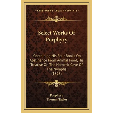 Select Works Of Porphyry: Containing His Four Books On Abstinence From Animal Food, His Treatise On The Homeric Cave Of The Nymphs (1823)