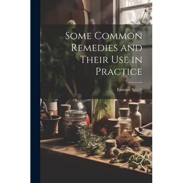 Some Common Remedies and Their Use in Practice