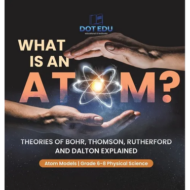What is an Atom? Theories of Bohr, Thomson, Rutherford and Dalton Explained Atom Models Grade 6-8 Physical Science