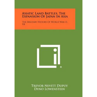 Asiatic Land Battles, the Expansion of Japan in Asia: The Military History of World War II, V8